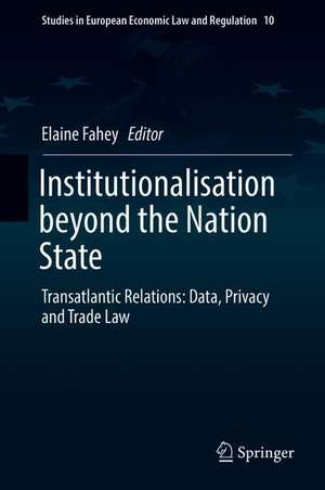 Institutionalisation beyond the Nation State: Transatlantic Relations: Data, Privacy and Trade Law de Elaine Fahey