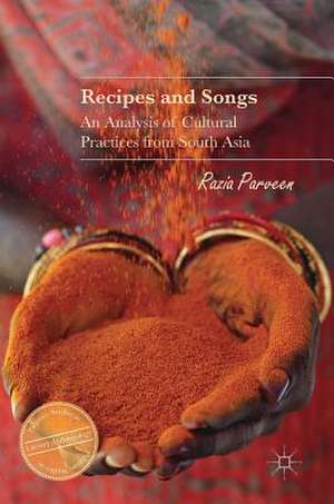 Recipes and Songs: An Analysis of Cultural Practices from South Asia de Razia Parveen