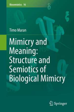 Mimicry and Meaning: Structure and Semiotics of Biological Mimicry de Timo Maran