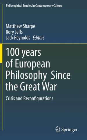 100 years of European Philosophy Since the Great War: Crisis and Reconfigurations de Matthew Sharpe