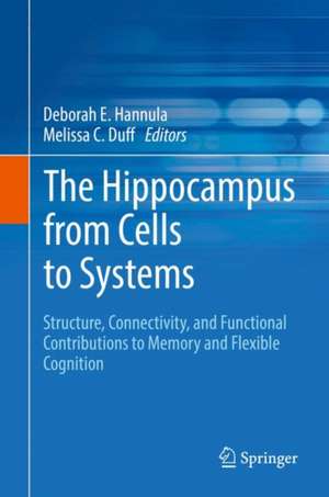 The Hippocampus from Cells to Systems: Structure, Connectivity, and Functional Contributions to Memory and Flexible Cognition de Deborah E. Hannula