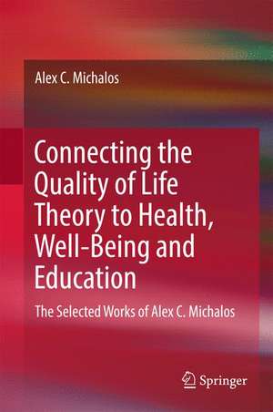 Connecting the Quality of Life Theory to Health, Well-being and Education: The Selected Works of Alex C. Michalos de Alex C. Michalos