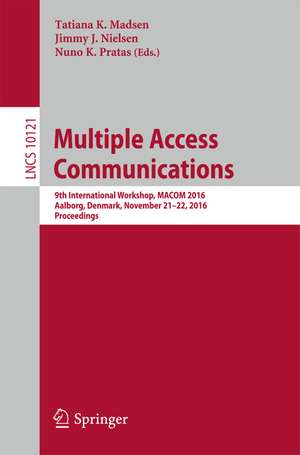 Multiple Access Communications: 9th International Workshop, MACOM 2016, Aalborg, Denmark, November 21-22, 2016, Proceedings de Tatiana K. Madsen