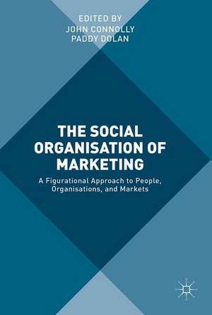 The Social Organisation of Marketing: A Figurational Approach to People, Organisations, and Markets de John Connolly