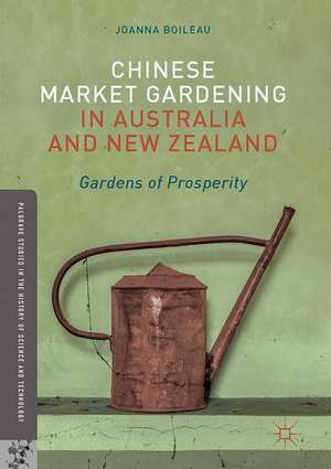 Chinese Market Gardening in Australia and New Zealand: Gardens of Prosperity de Joanna Boileau