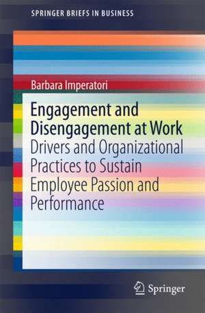 Engagement and Disengagement at Work: Drivers and Organizational Practices to Sustain Employee Passion and Performance de Barbara Imperatori