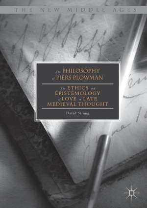 The Philosophy of Piers Plowman: The Ethics and Epistemology of Love in Late Medieval Thought de David Strong