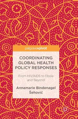 Coordinating Global Health Policy Responses: From HIV/AIDS to Ebola and Beyond de Annamarie Bindenagel Šehović