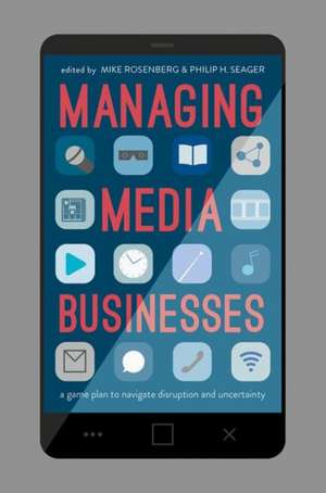 Managing Media Businesses: A Game Plan to Navigate Disruption and Uncertainty de Mike Rosenberg