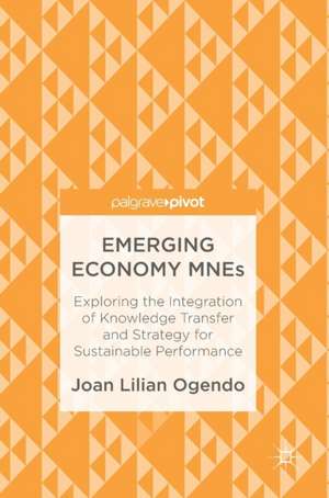 Emerging Economy MNEs: Exploring the Integration of Knowledge Transfer and Strategy for Sustainable Performance de Joan Lilian Ogendo