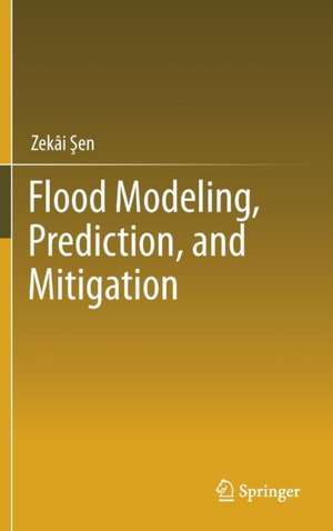 Flood Modeling, Prediction and Mitigation de Zekâi Şen