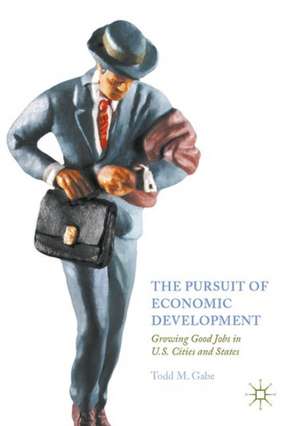 The Pursuit of Economic Development: Growing Good Jobs in U.S. Cities and States de Todd M. Gabe