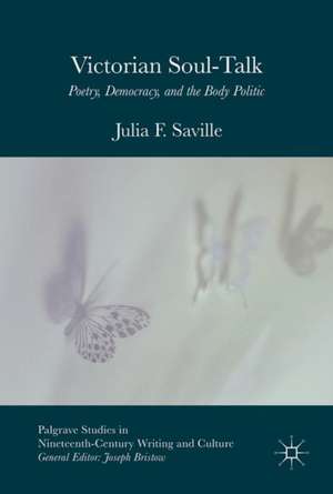 Victorian Soul-Talk: Poetry, Democracy, and the Body Politic de Julia F. Saville