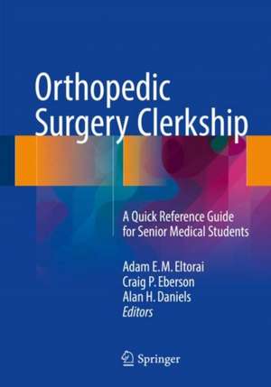 Orthopedic Surgery Clerkship: A Quick Reference Guide for Senior Medical Students de Adam E. M. Eltorai