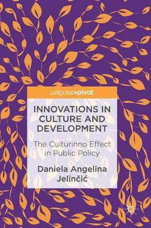 Innovations in Culture and Development: The Culturinno Effect in Public Policy de Daniela Angelina Jelinčić