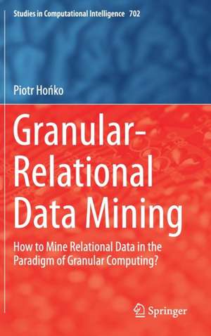 Granular-Relational Data Mining: How to Mine Relational Data in the Paradigm of Granular Computing? de Piotr Hońko