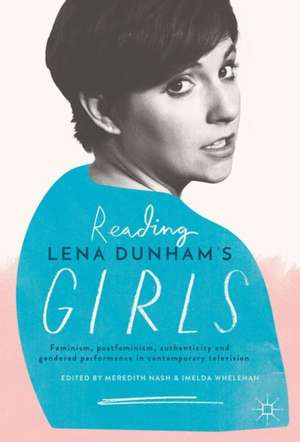 Reading Lena Dunham’s Girls: Feminism, postfeminism, authenticity and gendered performance in contemporary television de Meredith Nash