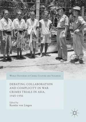 Debating Collaboration and Complicity in War Crimes Trials in Asia, 1945-1956 de Kerstin von Lingen