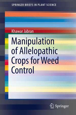 Manipulation of Allelopathic Crops for Weed Control de Khawar Jabran