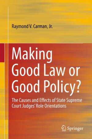 Making Good Law or Good Policy?: The Causes and Effects of State Supreme Court Judges’ Role Orientations de Raymond V. Carman