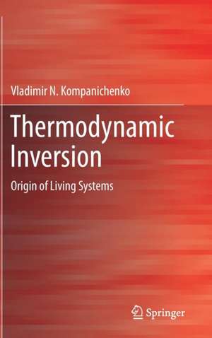 Thermodynamic Inversion: Origin of Living Systems de Vladimir N. Kompanichenko