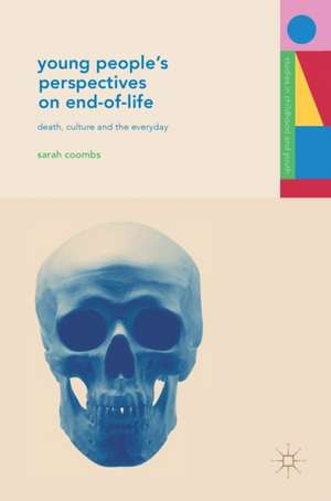 Young People's Perspectives on End-of-Life: Death, Culture and the Everyday de Sarah Coombs