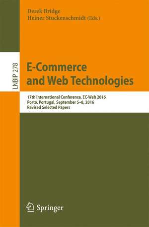 E-Commerce and Web Technologies: 17th International Conference, EC-Web 2016, Porto, Portugal, September 5-8, 2016, Revised Selected Papers de Derek Bridge