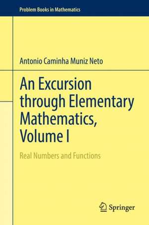 An Excursion through Elementary Mathematics, Volume I: Real Numbers and Functions de Antonio Caminha Muniz Neto