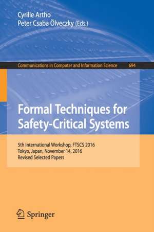 Formal Techniques for Safety-Critical Systems: 5th International Workshop, FTSCS 2016, Tokyo, Japan, November 14, 2016, Revised Selected Papers de Cyrille Artho