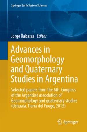 Advances in Geomorphology and Quaternary Studies in Argentina: Proceedings of the Sixth Argentine Geomorphology and Quaternary Studies Congress de Jorge Rabassa