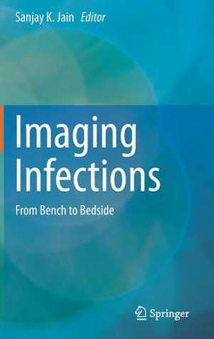 Imaging Infections: From Bench to Bedside de Sanjay K. Jain