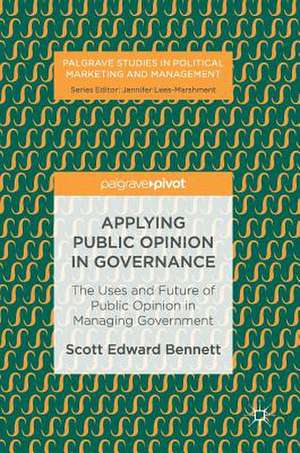 Applying Public Opinion in Governance: The Uses and Future of Public Opinion in Managing Government de Scott Edward Bennett