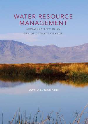 Water Resource Management: Sustainability in an Era of Climate Change de David E. McNabb