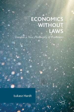 Economics Without Laws: Towards a New Philosophy of Economics de Łukasz Hardt