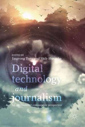 Digital Technology and Journalism: An International Comparative Perspective de Jingrong Tong