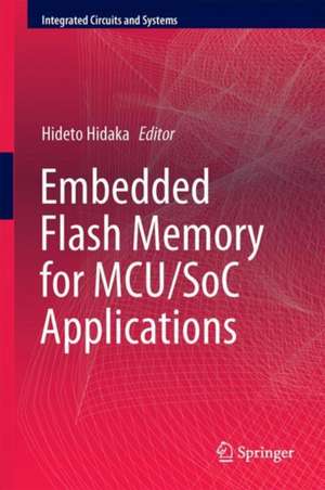 Embedded Flash Memory for Embedded Systems: Technology, Design for Sub-systems, and Innovations de Hideto Hidaka