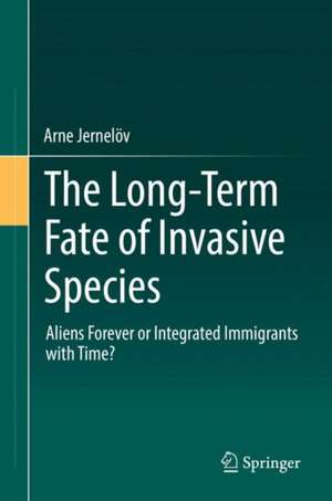 The Long-Term Fate of Invasive Species: Aliens Forever or Integrated Immigrants with Time? de Arne Jernelöv