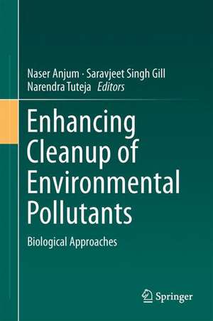 Enhancing Cleanup of Environmental Pollutants: Volume 1: Biological Approaches de Naser A. Anjum