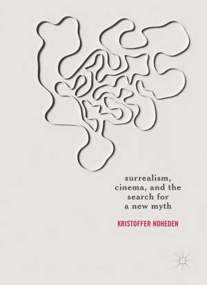 Surrealism, Cinema, and the Search for a New Myth de Kristoffer Noheden