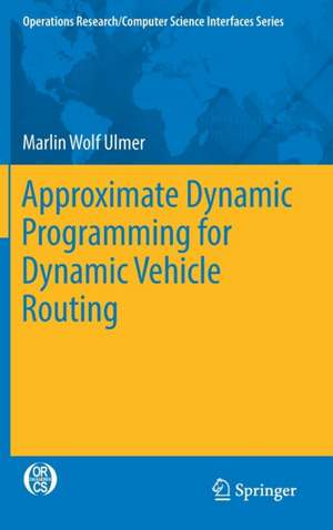 Approximate Dynamic Programming for Dynamic Vehicle Routing de Marlin Wolf Ulmer