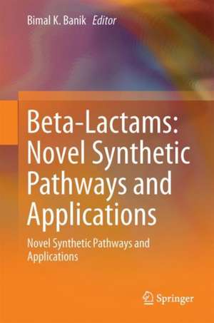 Beta-Lactams: Novel Synthetic Pathways and Applications de Bimal K. Banik