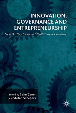 Innovation, Governance and Entrepreneurship: How Do They Evolve in Middle Income Countries?: New Concepts, Trends and Challenges de Sefer Sener