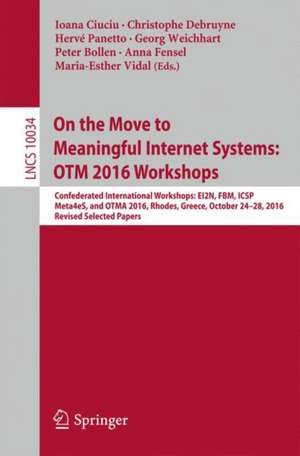 On the Move to Meaningful Internet Systems: OTM 2016 Workshops: Confederated International Workshops: EI2N, FBM, ICSP, Meta4eS, and OTMA 2016, Rhodes, Greece, October 24–28, 2016, Revised Selected Papers de Ioana Ciuciu