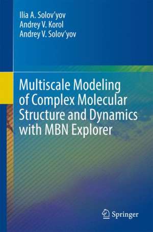 Multiscale Modeling of Complex Molecular Structure and Dynamics with MBN Explorer de Ilia A. Solov’yov