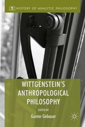 Wittgenstein's Anthropological Philosophy de Gunter Gebauer