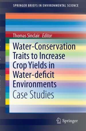 Water-Conservation Traits to Increase Crop Yields in Water-deficit Environments: Case Studies de Thomas R. Sinclair