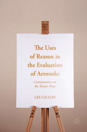 The Uses of Reason in the Evaluation of Artworks: Commentaries on the Turner Prize de Les Gillon