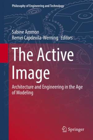 The Active Image: Architecture and Engineering in the Age of Modeling de Sabine Ammon