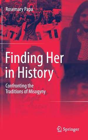 Finding Her in History: Confronting the Traditions of Misogyny de Rosemary Papa