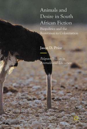 Animals and Desire in South African Fiction: Biopolitics and the Resistance to Colonization de Jason D. Price